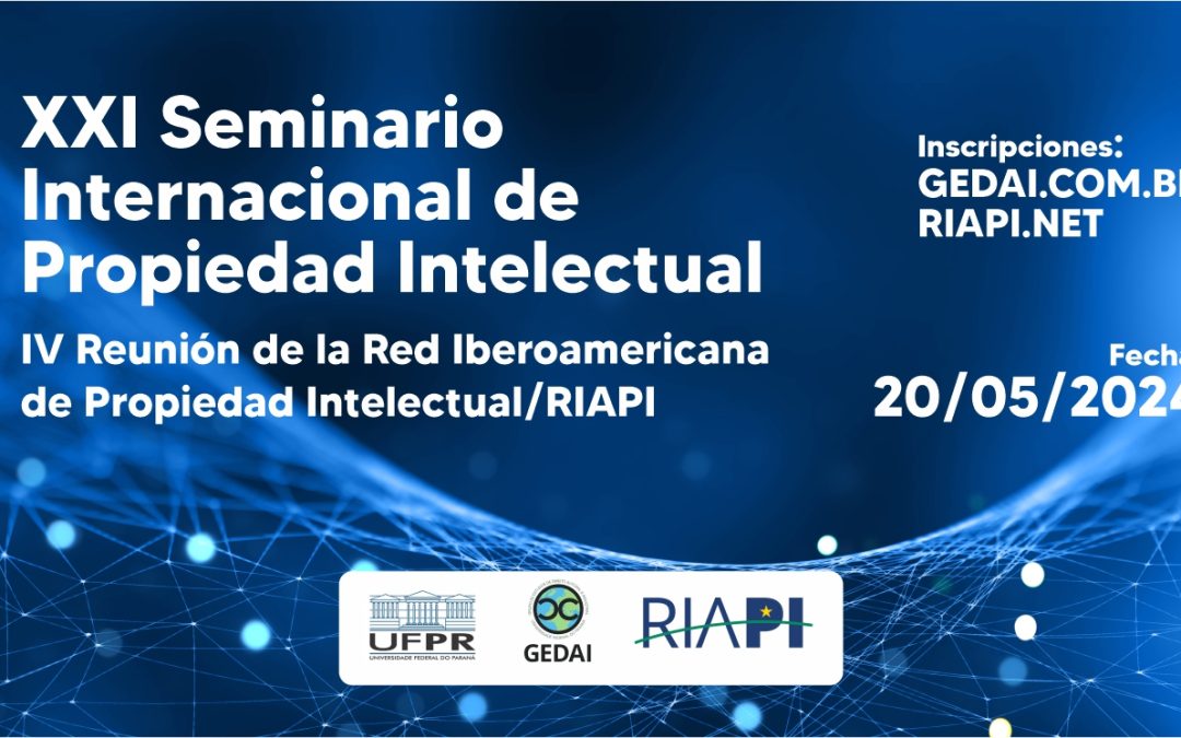 XXI Seminário Internacional de Propiedad Intelectual IV Reunión de la Red Iberoamericana de Propiedad Intelectual/RIAPI
